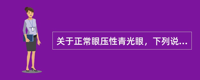 关于正常眼压性青光眼，下列说法错误的是（　　）。