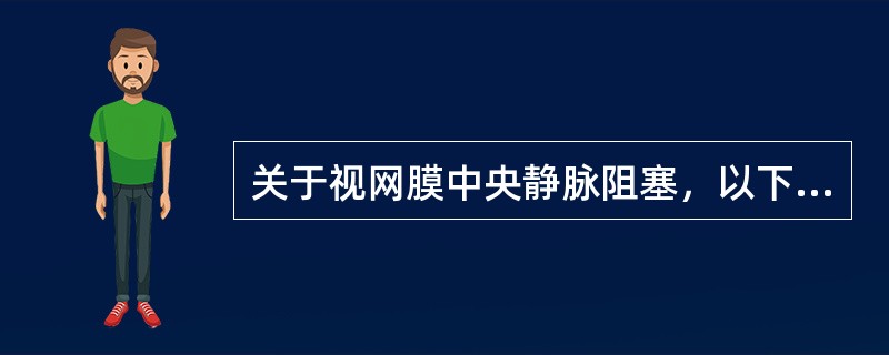 关于视网膜中央静脉阻塞，以下说法不正确的是（　　）。