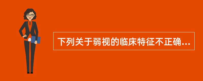 下列关于弱视的临床特征不正确的是（　　）。