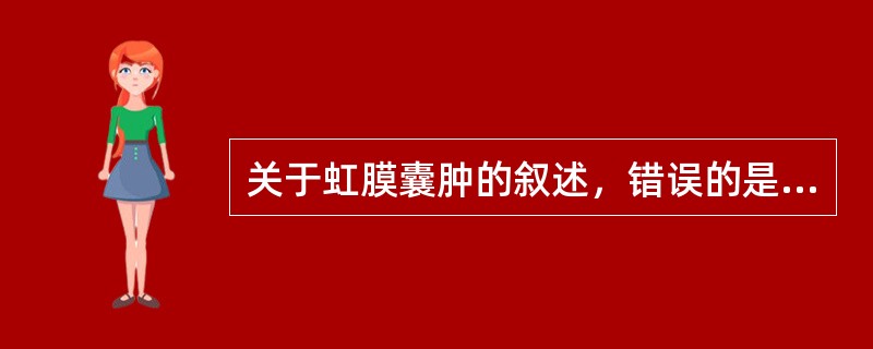 关于虹膜囊肿的叙述，错误的是（　　）。