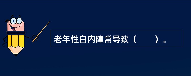 老年性白内障常导致（　　）。