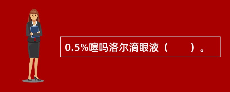 0.5%噻吗洛尔滴眼液（　　）。