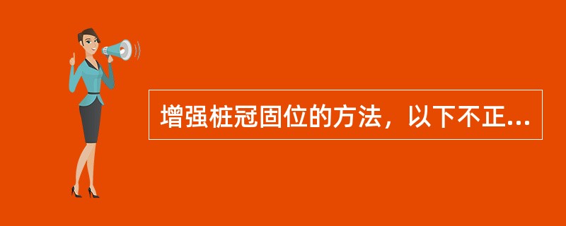 增强桩冠固位的方法，以下不正确的是（　　）。