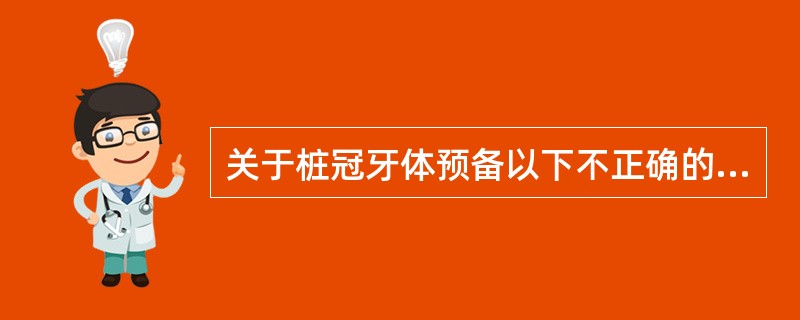 关于桩冠牙体预备以下不正确的是（　　）。