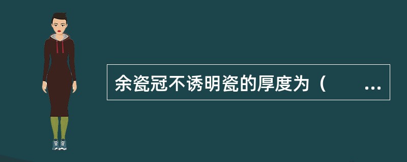 余瓷冠不诱明瓷的厚度为（　　）。