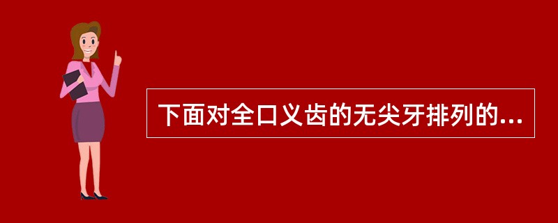 下面对全口义齿的无尖牙排列的描述不正确的是（　　）。