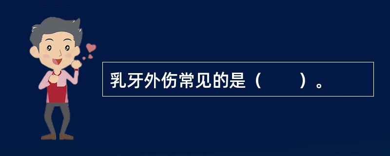 乳牙外伤常见的是（　　）。