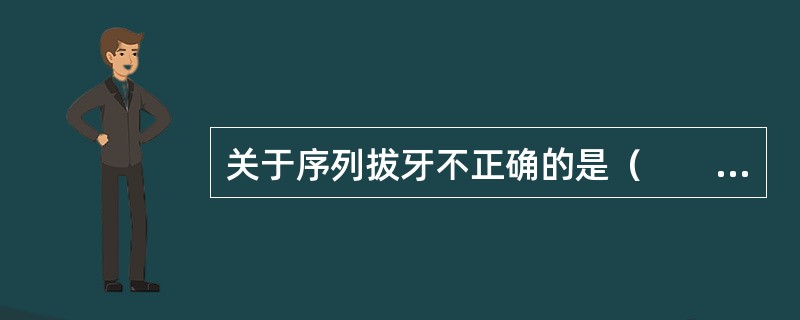 关于序列拔牙不正确的是（　　）。