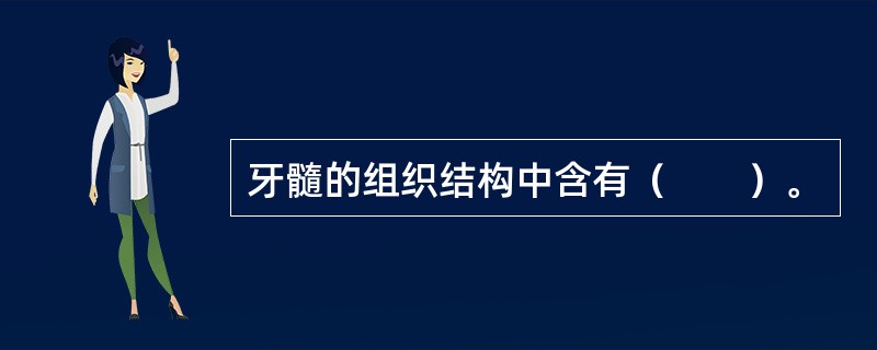 牙髓的组织结构中含有（　　）。