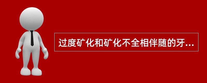 过度矿化和矿化不全相伴随的牙发育异常是（　　）。