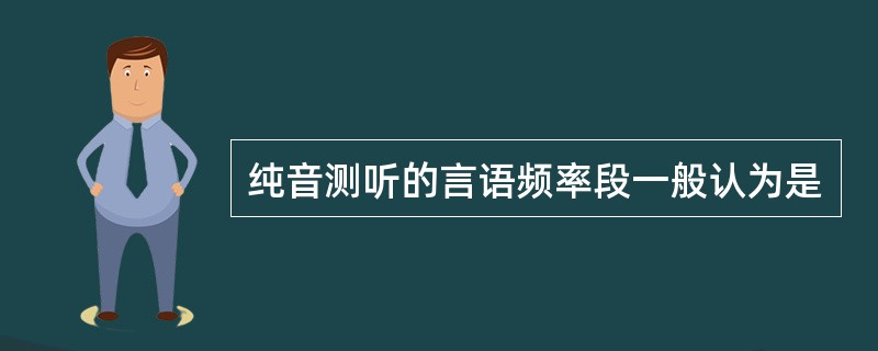 纯音测听的言语频率段一般认为是