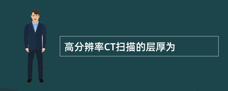 高分辨率CT扫描的层厚为