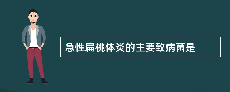 急性扁桃体炎的主要致病菌是