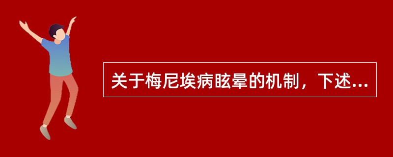 关于梅尼埃病眩晕的机制，下述哪项不正确