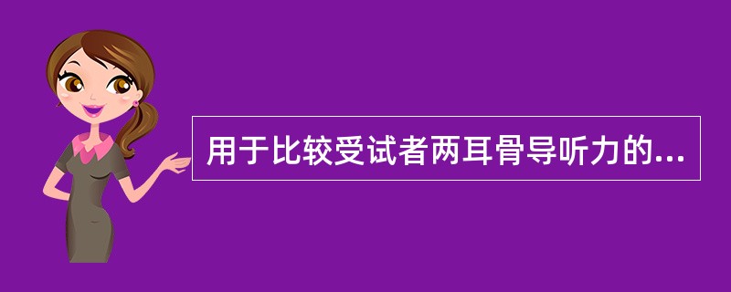 用于比较受试者两耳骨导听力的检查是