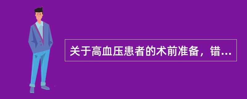 关于高血压患者的术前准备，错误的是