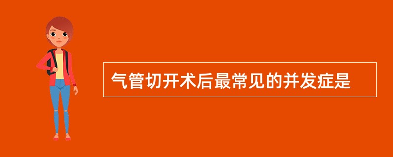 气管切开术后最常见的并发症是