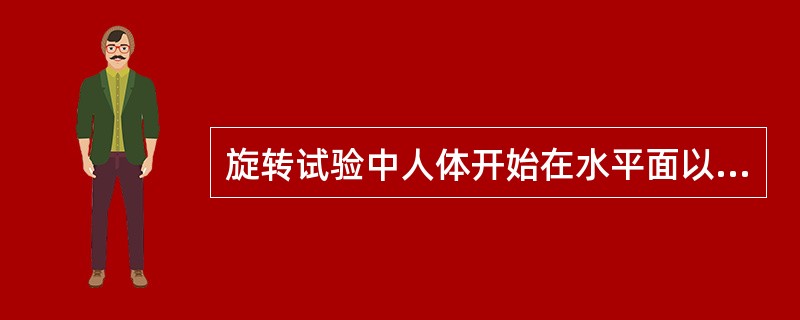 旋转试验中人体开始在水平面以顺时针方向旋转时，眼震呈