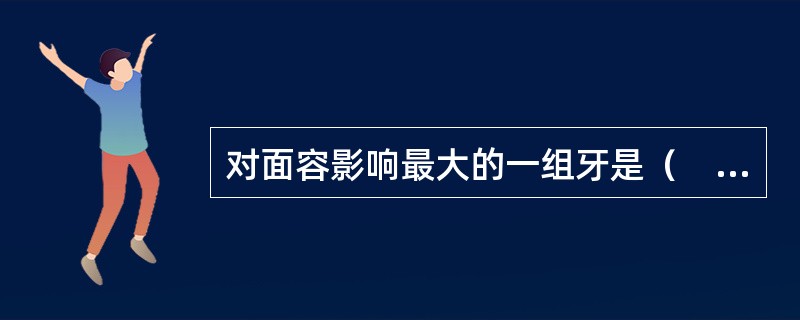 对面容影响最大的一组牙是（　　）。
