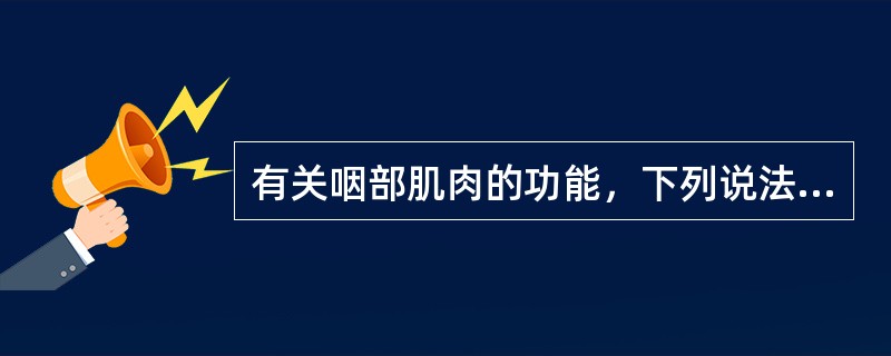 有关咽部肌肉的功能，下列说法不正确的是（　　）。