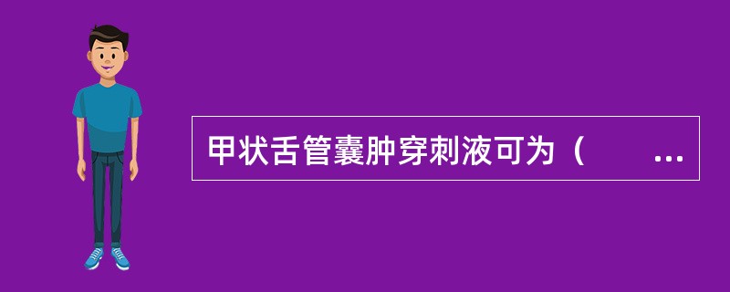 甲状舌管囊肿穿刺液可为（　　）。