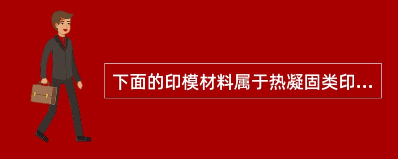 下面的印模材料属于热凝固类印模材料的是（　　）。