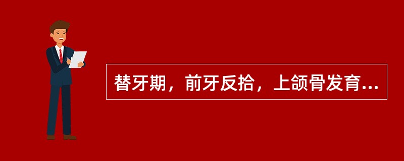 替牙期，前牙反拾，上颌骨发育不足，正确的处理为（　　）。