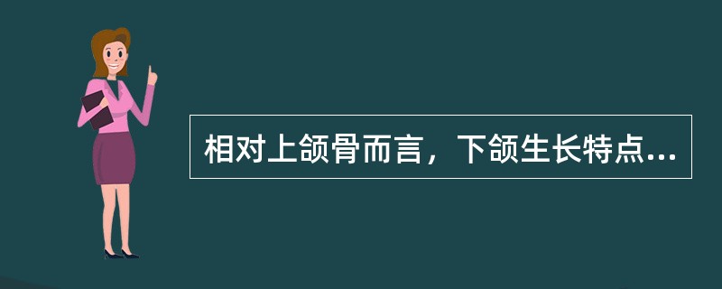 相对上颌骨而言，下颌生长特点呈现（　　）。