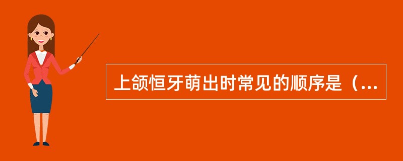 上颌恒牙萌出时常见的顺序是（　　）。