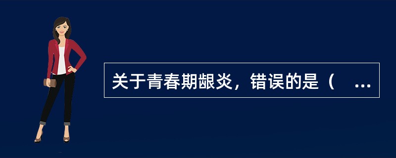 关于青春期龈炎，错误的是（　　）。