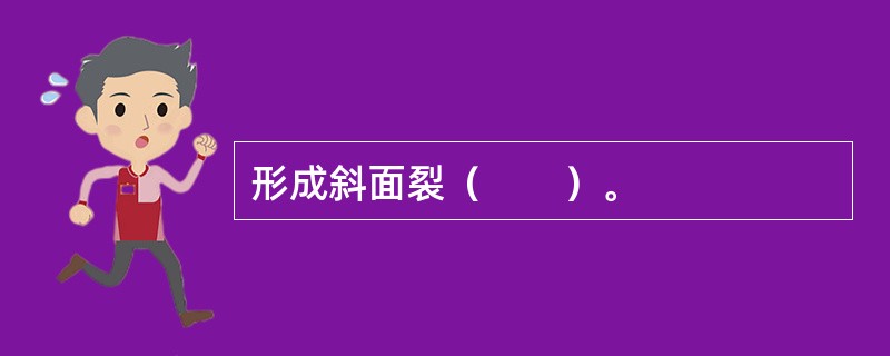 形成斜面裂（　　）。