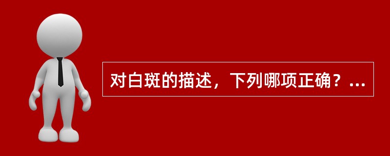 对白斑的描述，下列哪项正确？（　　）