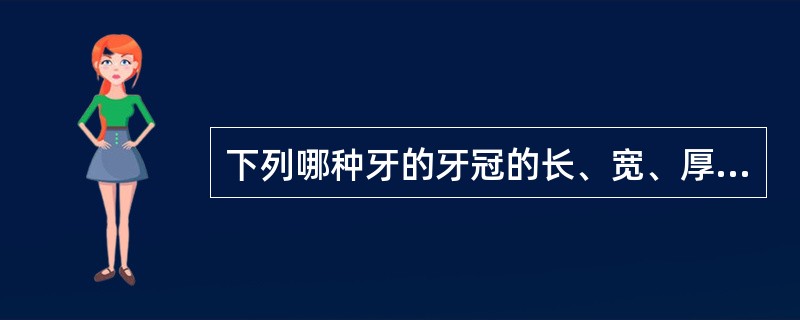 下列哪种牙的牙冠的长、宽、厚约相等?（　　）