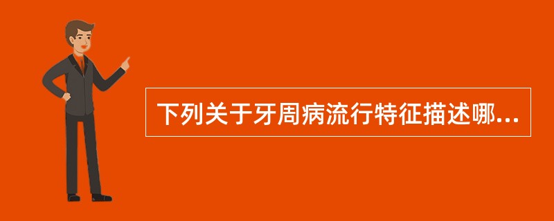 下列关于牙周病流行特征描述哪项正确？（　　）