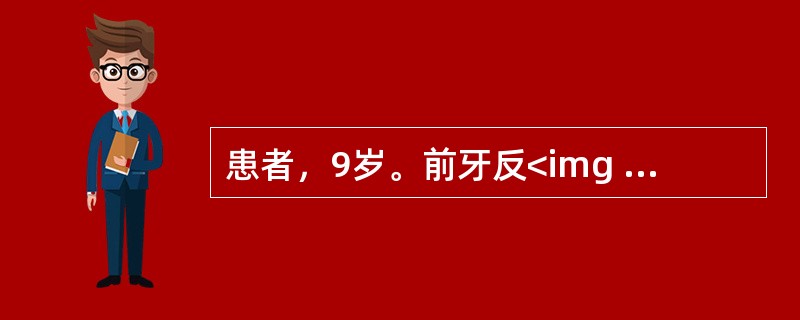 患者，9岁。前牙反<img border="0" src="https://img.zhaotiba.com/fujian/20220820/i5vbw0jrr2r