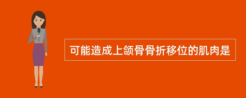 可能造成上颌骨骨折移位的肌肉是