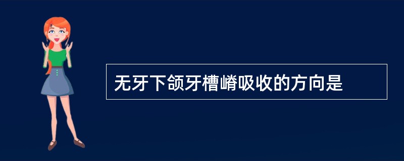 无牙下颌牙槽嵴吸收的方向是