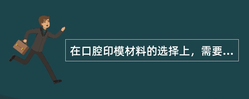 在口腔印模材料的选择上，需要对印模材料的种类、特点、组成、性能，应用范围有充分了解，才能根据不同修复要求，准确应用印模材料。制取印模后必须尽快灌注模型的印模材料是