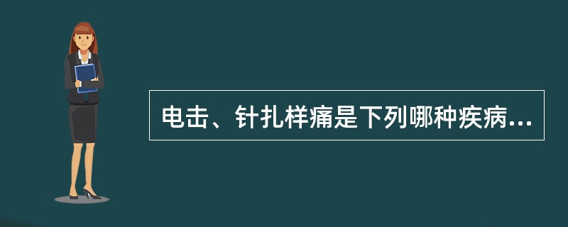 电击、针扎样痛是下列哪种疾病最可能表现出的症状