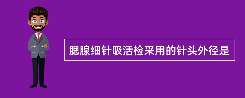 腮腺细针吸活检采用的针头外径是