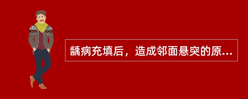 龋病充填后，造成邻面悬突的原因是