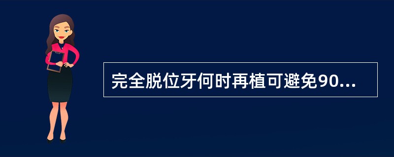 完全脱位牙何时再植可避免90%患牙的牙根吸收（　　）。