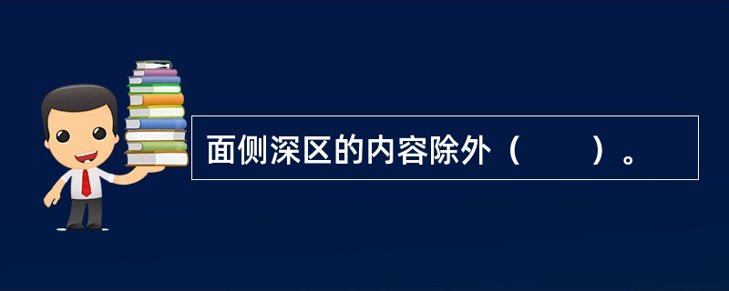 面侧深区的内容除外（　　）。