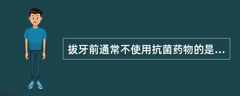 拔牙前通常不使用抗菌药物的是（　　）。