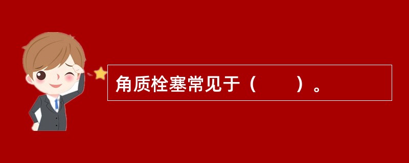 角质栓塞常见于（　　）。