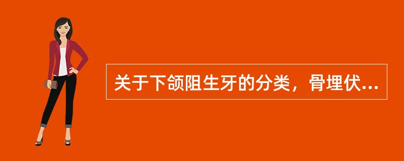 关于下颌阻生牙的分类，骨埋伏阻生属于（　　）。
