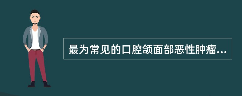 最为常见的口腔颌面部恶性肿瘤是（　　）。