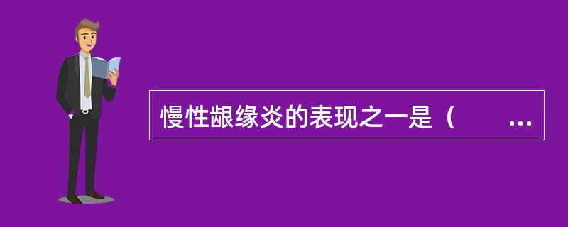 慢性龈缘炎的表现之一是（　　）。