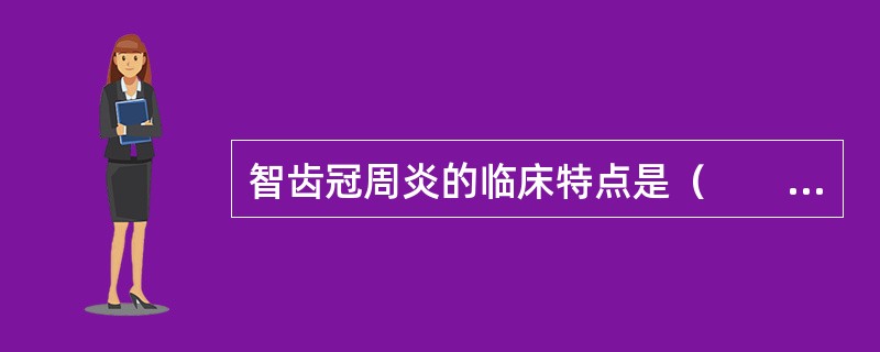 智齿冠周炎的临床特点是（　　）。