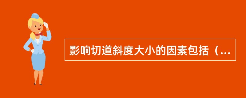 影响切道斜度大小的因素包括（　　）。